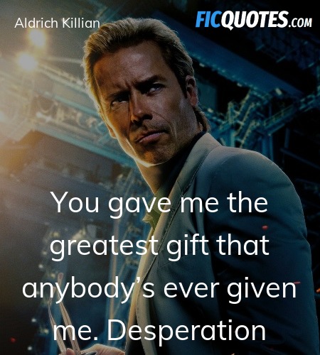 You gave me the greatest gift that anybody’s ever given me. Desperation image