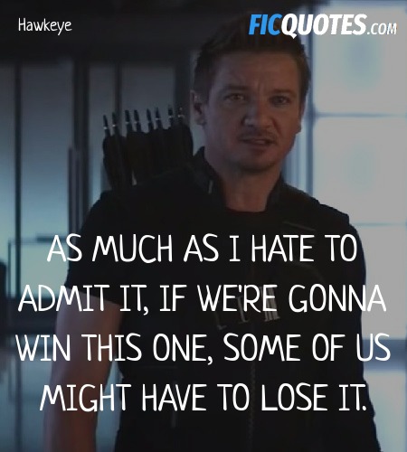 As much as I hate to admit it, if we're gonna win this one, some of us might have to lose it. image