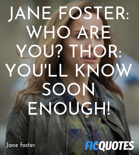 Jane Foster: Who are you?
Thor: You'll know soon enough! image