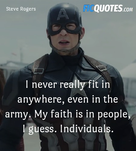 I never really fit in anywhere, even in the army. My faith is in people, I guess. Individuals. image
