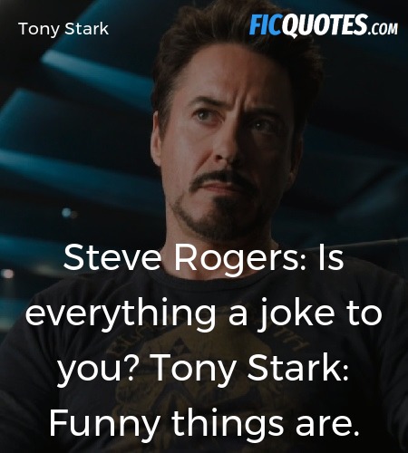 Steve Rogers: Is everything a joke to you?
Tony Stark: Funny things are. image
